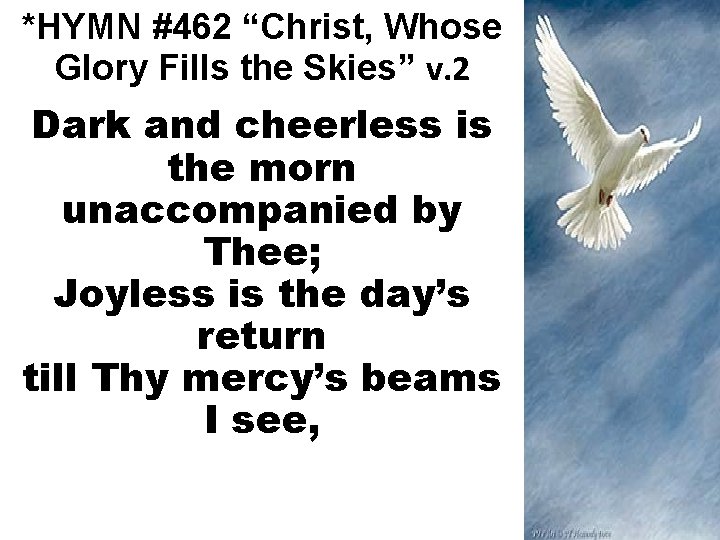 *HYMN #462 “Christ, Whose Glory Fills the Skies” v. 2 Dark and cheerless is