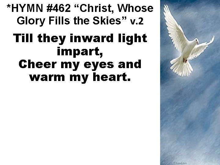 *HYMN #462 “Christ, Whose Glory Fills the Skies” v. 2 Till they inward light