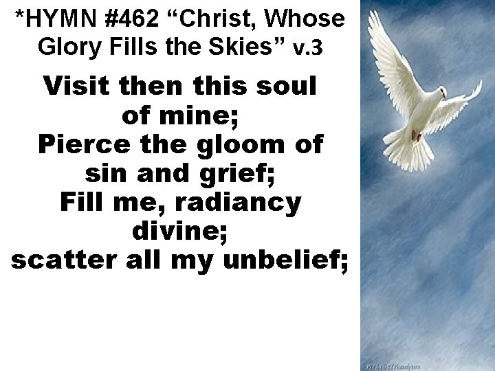 *HYMN #462 “Christ, Whose Glory Fills the Skies” v. 3 Visit then this soul