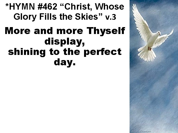 *HYMN #462 “Christ, Whose Glory Fills the Skies” v. 3 More and more Thyself