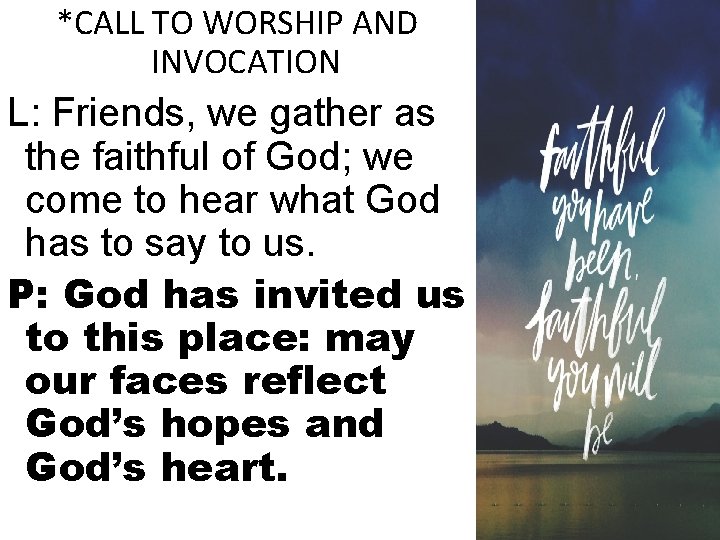 *CALL TO WORSHIP AND INVOCATION L: Friends, we gather as the faithful of God;