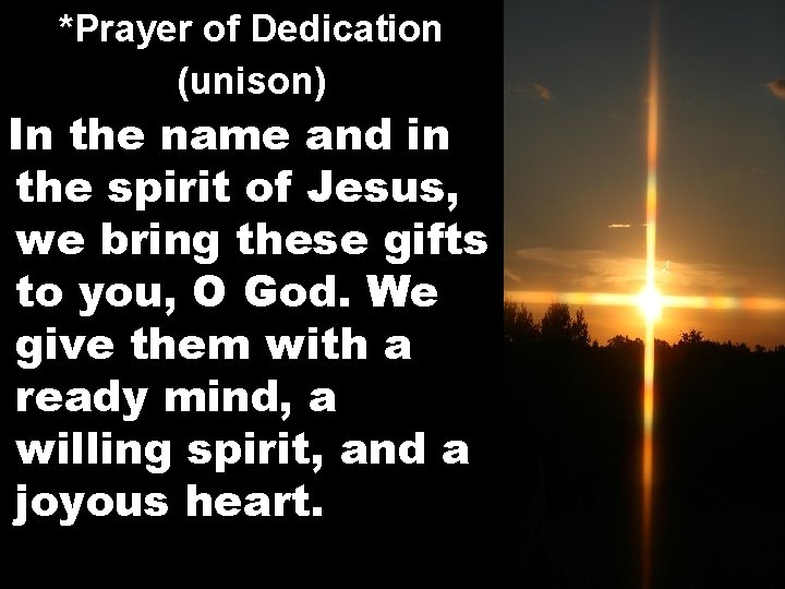 *Prayer of Dedication (unison) In the name and in the spirit of Jesus, we