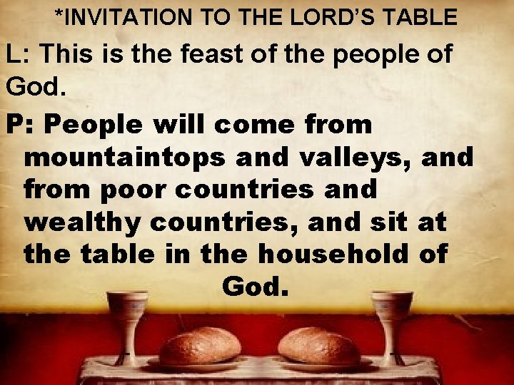 *INVITATION TO THE LORD’S TABLE L: This is the feast of the people of