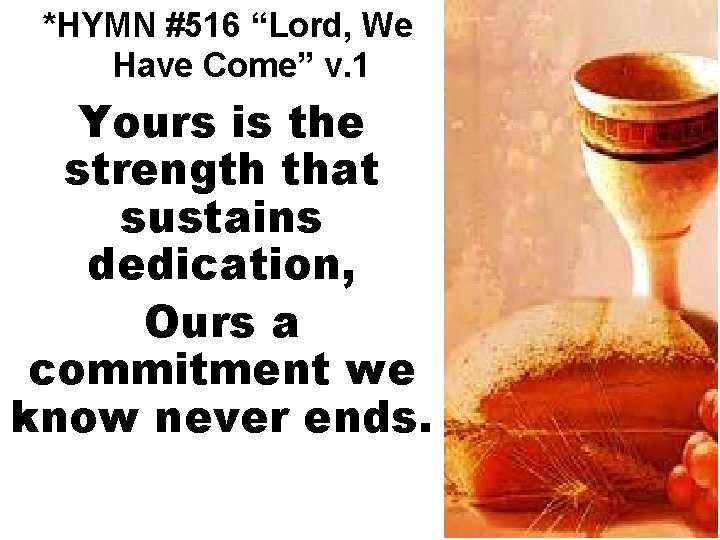 *HYMN #516 “Lord, We Have Come” v. 1 Yours is the strength that sustains