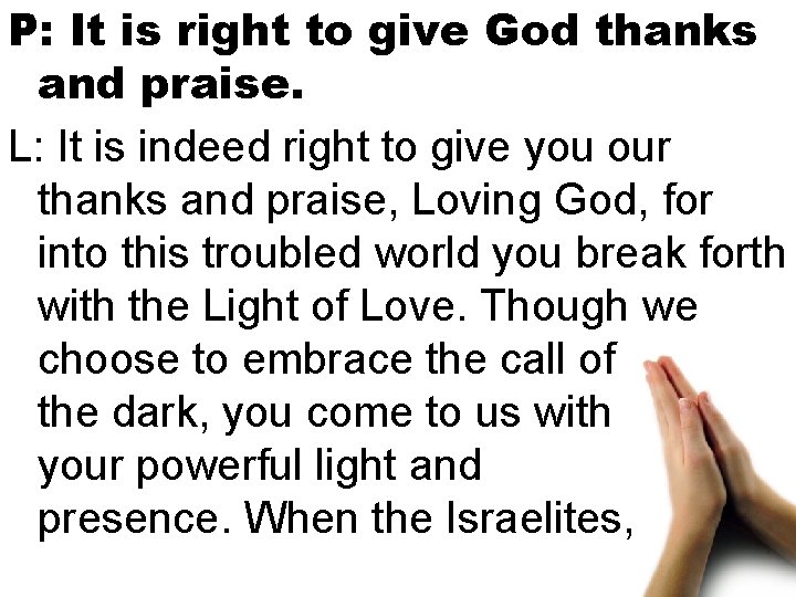 P: It is right to give God thanks and praise. L: It is indeed