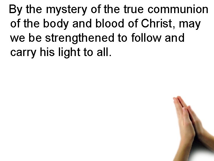 By the mystery of the true communion of the body and blood of Christ,