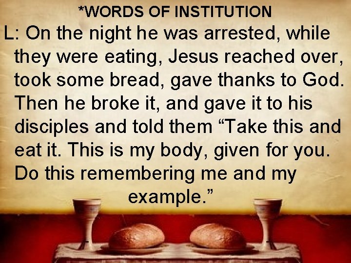 *WORDS OF INSTITUTION L: On the night he was arrested, while they were eating,