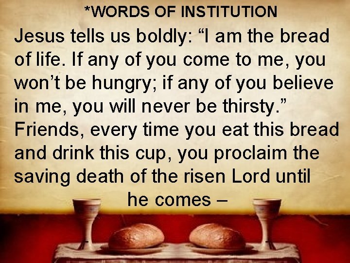 *WORDS OF INSTITUTION Jesus tells us boldly: “I am the bread of life. If