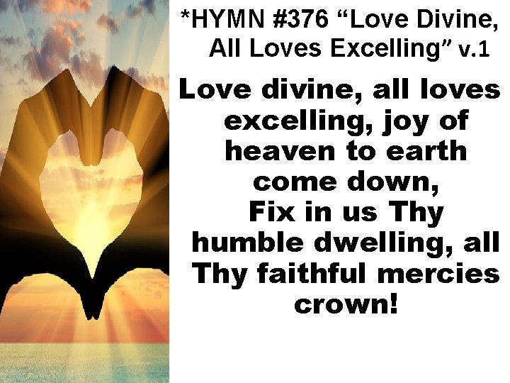 *HYMN #376 “Love Divine, All Loves Excelling” v. 1 Love divine, all loves excelling,