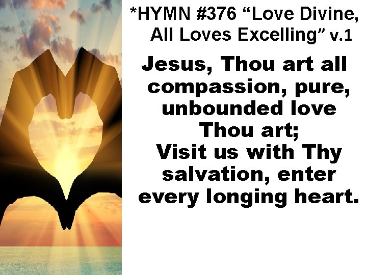 *HYMN #376 “Love Divine, All Loves Excelling” v. 1 Jesus, Thou art all compassion,