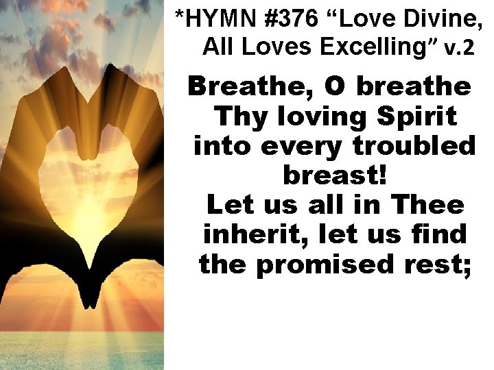 *HYMN #376 “Love Divine, All Loves Excelling” v. 2 Breathe, O breathe Thy loving