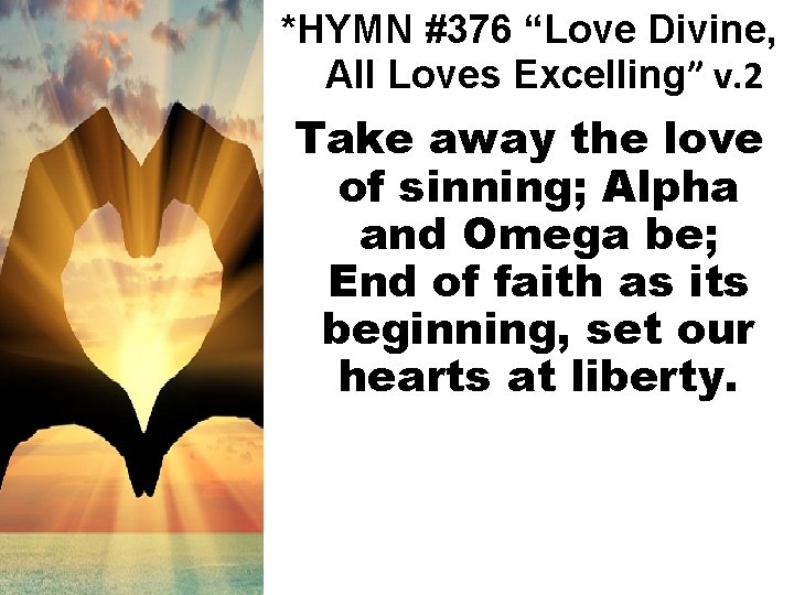*HYMN #376 “Love Divine, All Loves Excelling” v. 2 Take away the love of