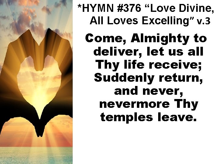 *HYMN #376 “Love Divine, All Loves Excelling” v. 3 Come, Almighty to deliver, let