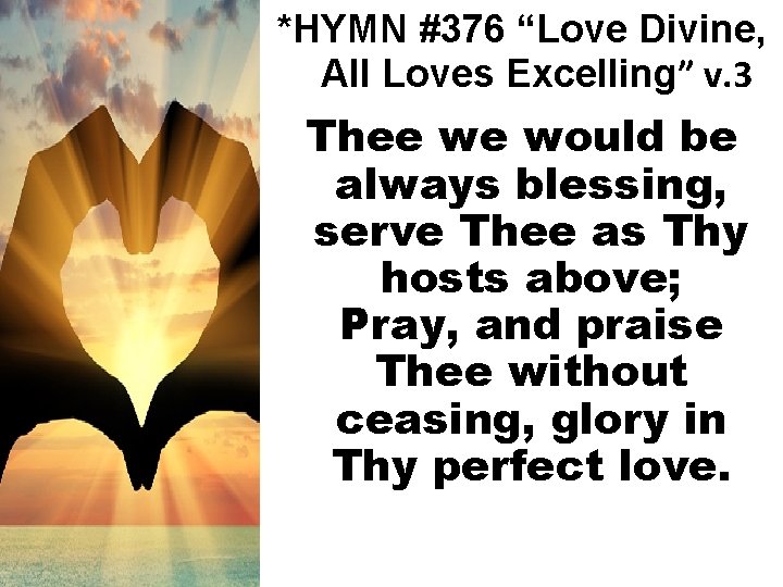 *HYMN #376 “Love Divine, All Loves Excelling” v. 3 Thee we would be always