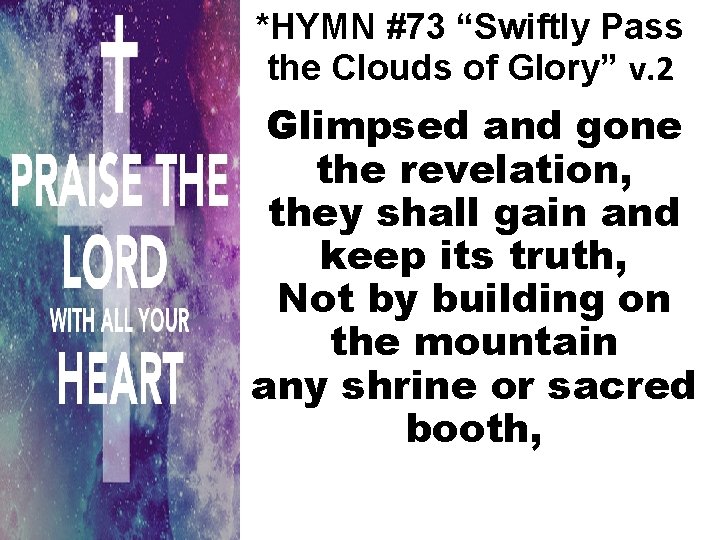 *HYMN #73 “Swiftly Pass the Clouds of Glory” v. 2 Glimpsed and gone the