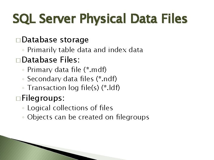 SQL Server Physical Data Files � Database storage � Database Files: ◦ Primarily table SQL Server Physical Data Files � Database storage � Database Files: ◦ Primarily table