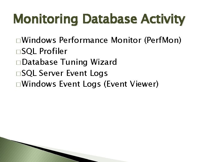 Monitoring Database Activity � Windows Performance Monitor (Perf. Mon) � SQL Profiler � Database Monitoring Database Activity � Windows Performance Monitor (Perf. Mon) � SQL Profiler � Database