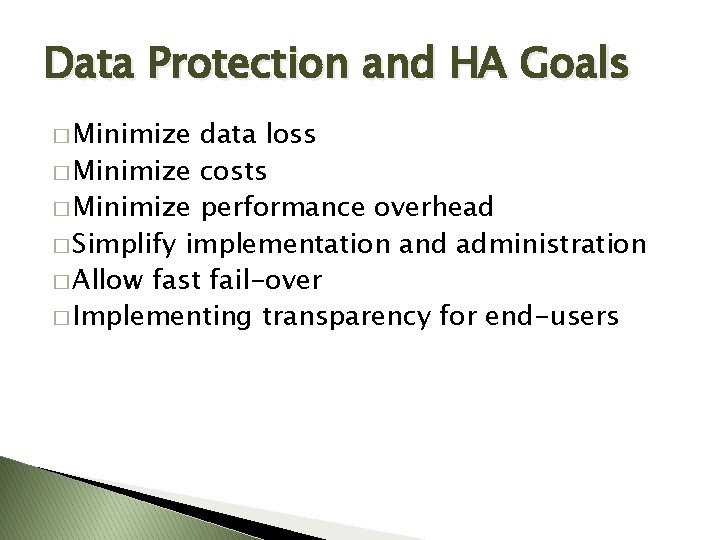 Data Protection and HA Goals � Minimize data loss � Minimize costs � Minimize Data Protection and HA Goals � Minimize data loss � Minimize costs � Minimize