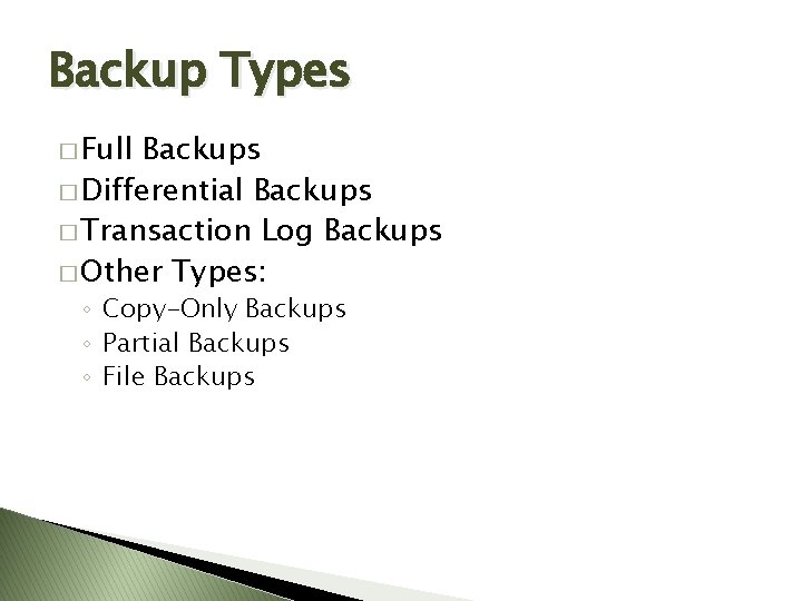 Backup Types � Full Backups � Differential Backups � Transaction Log Backups � Other Backup Types � Full Backups � Differential Backups � Transaction Log Backups � Other