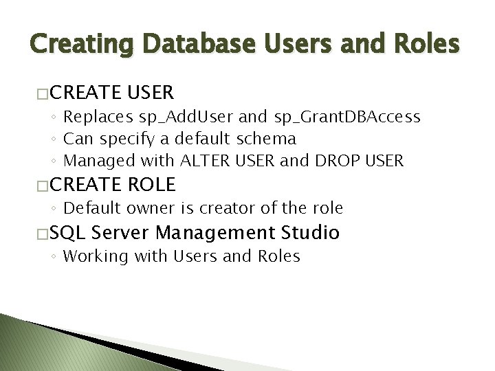 Creating Database Users and Roles � CREATE USER � CREATE ROLE ◦ Replaces sp_Add. Creating Database Users and Roles � CREATE USER � CREATE ROLE ◦ Replaces sp_Add.