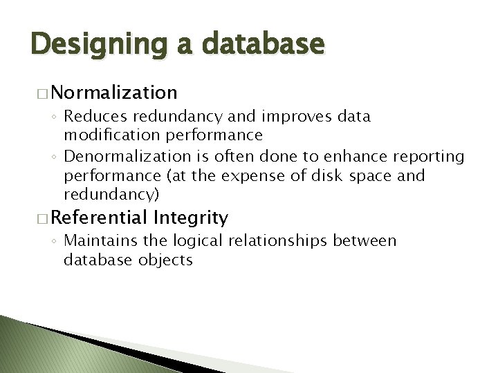 Designing a database � Normalization ◦ Reduces redundancy and improves data modification performance ◦ Designing a database � Normalization ◦ Reduces redundancy and improves data modification performance ◦