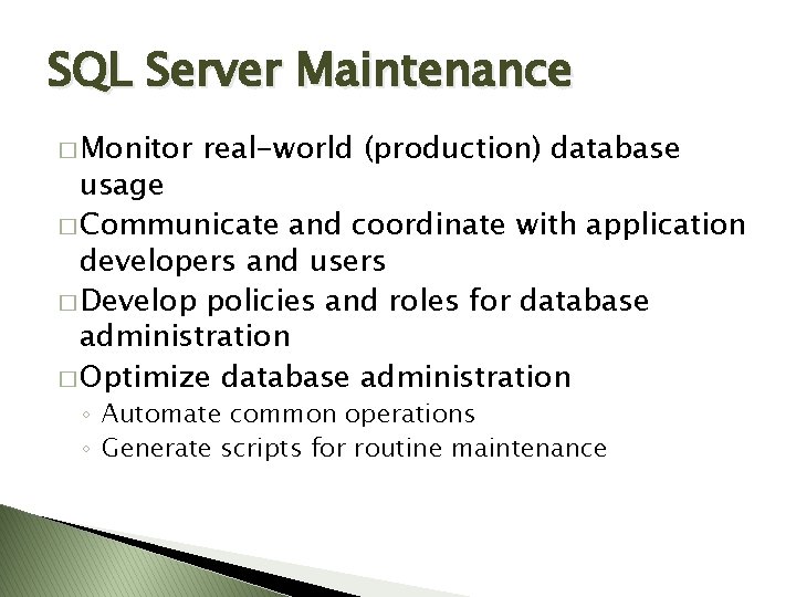 SQL Server Maintenance � Monitor real-world (production) database usage � Communicate and coordinate with SQL Server Maintenance � Monitor real-world (production) database usage � Communicate and coordinate with