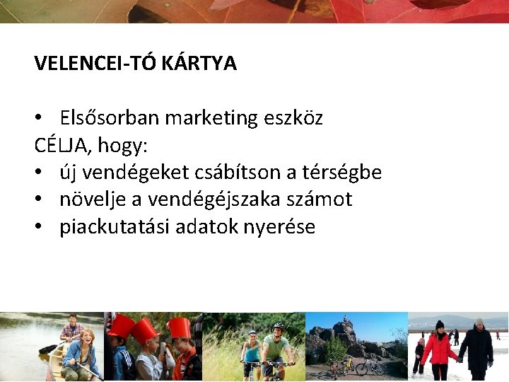 VELENCEI-TÓ KÁRTYA • Elsősorban marketing eszköz CÉLJA, hogy: • új vendégeket csábítson a térségbe