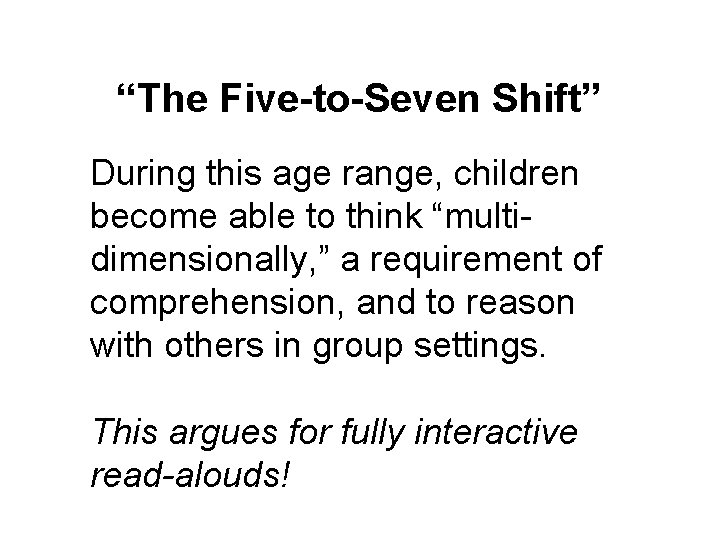 “The Five-to-Seven Shift” During this age range, children become able to think “multidimensionally, ”