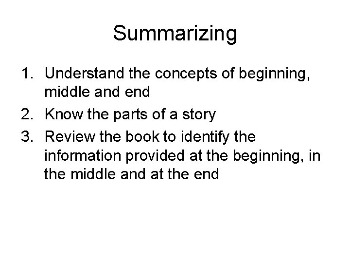 Summarizing 1. Understand the concepts of beginning, middle and end 2. Know the parts