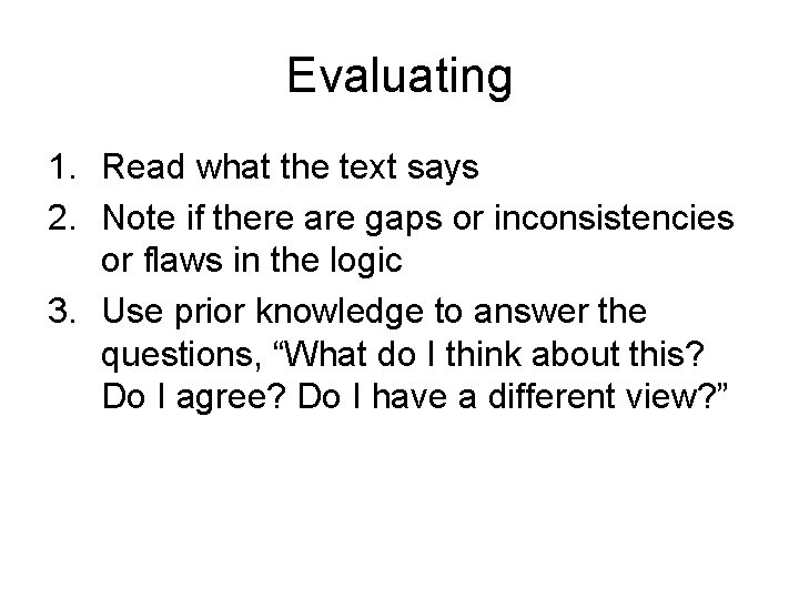 Evaluating 1. Read what the text says 2. Note if there are gaps or