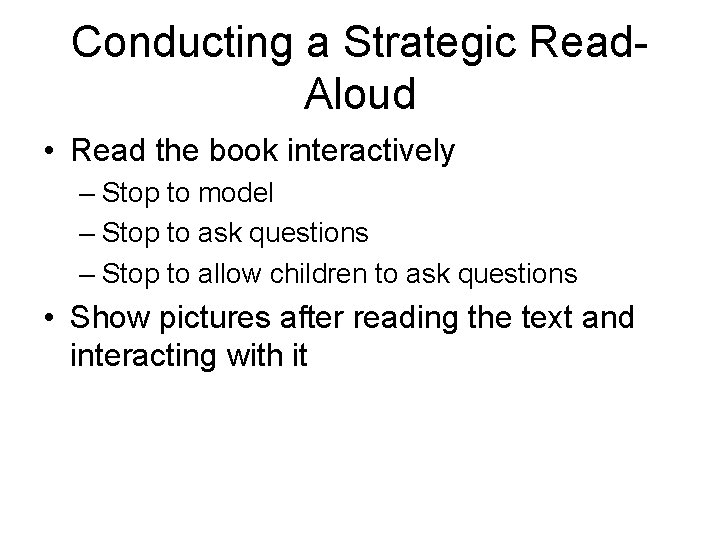 Conducting a Strategic Read. Aloud • Read the book interactively – Stop to model