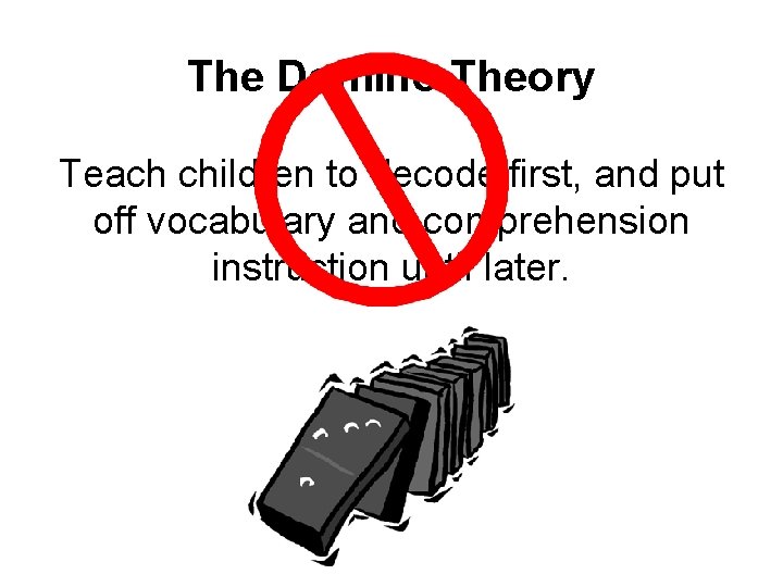 The Domino Theory Teach children to decode first, and put off vocabulary and comprehension