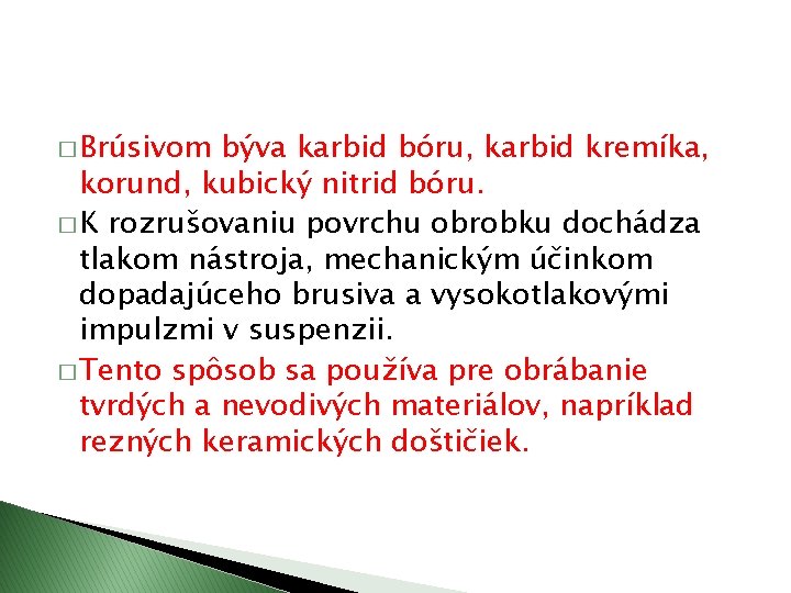 � Brúsivom býva karbid bóru, karbid kremíka, korund, kubický nitrid bóru. � K rozrušovaniu