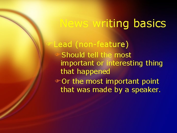 News writing basics FLead (non-feature) FShould tell the most important or interesting that happened