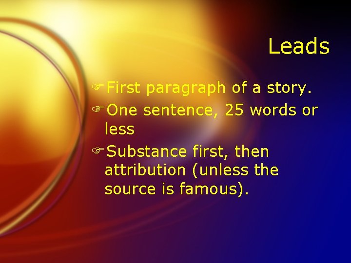 Leads FFirst paragraph of a story. FOne sentence, 25 words or less FSubstance first,