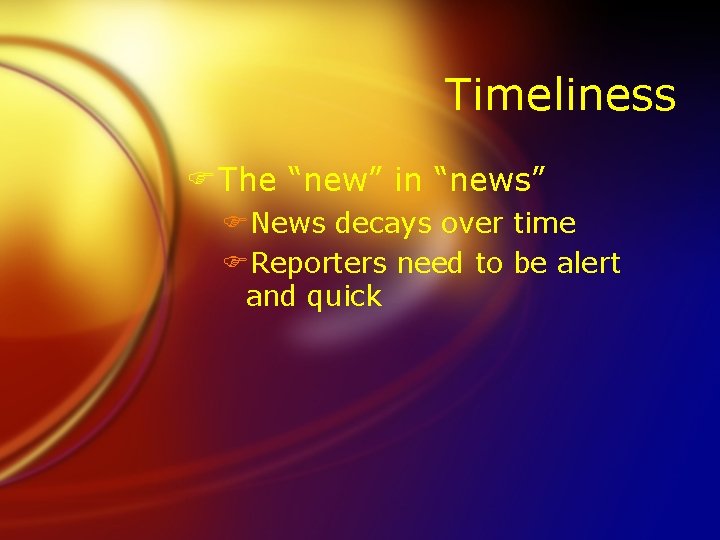Timeliness FThe “new” in “news” FNews decays over time FReporters need to be alert