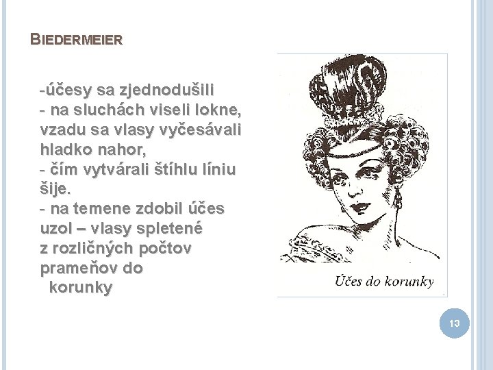 BIEDERMEIER -účesy sa zjednodušili - na sluchách viseli lokne, vzadu sa vlasy vyčesávali hladko