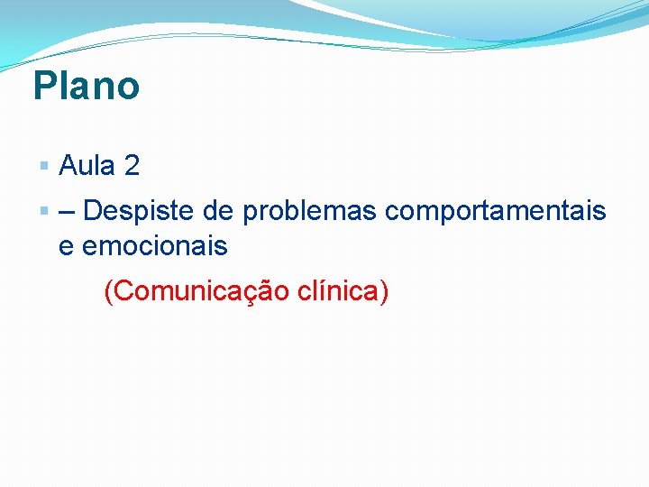 Plano § Aula 2 § – Despiste de problemas comportamentais e emocionais (Comunicação clínica)