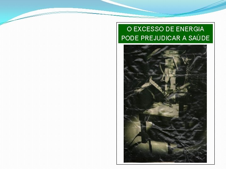 O EXCESSO DE ENERGIA PODE PREJUDICAR A SAÚDE 