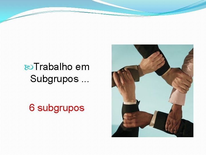  Trabalho em Subgrupos. . . 6 subgrupos 