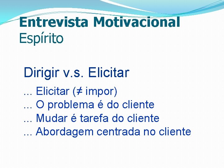 Entrevista Motivacional Espírito Dirigir v. s. Elicitar. . . Elicitar (≠ impor). . .