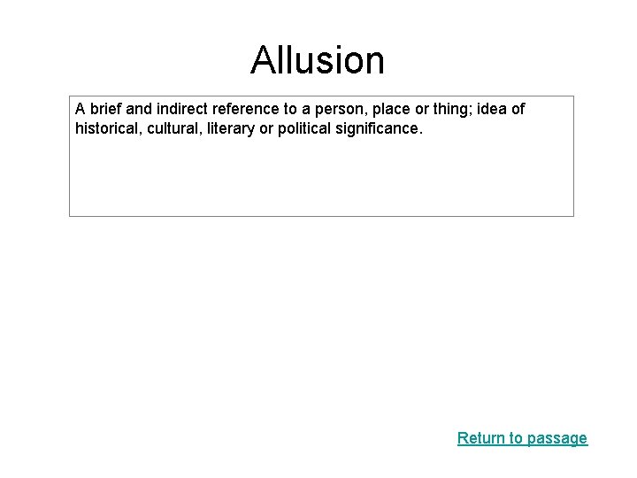 Allusion A brief and indirect reference to a person, place or thing; idea of