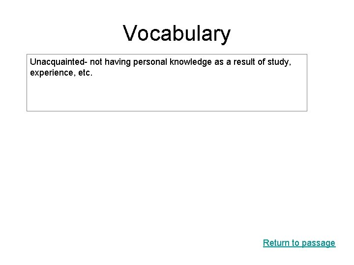 Vocabulary Unacquainted- not having personal knowledge as a result of study, experience, etc. Return