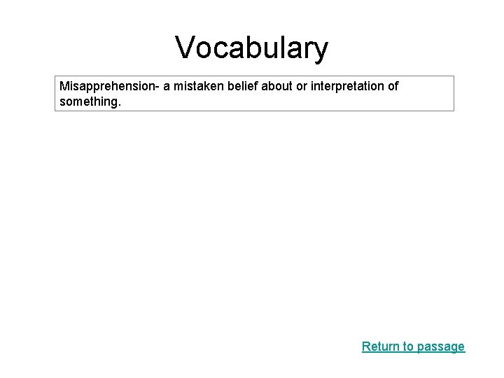 Vocabulary Misapprehension- a mistaken belief about or interpretation of something. Return to passage 