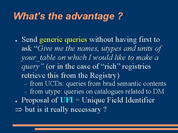 What's the advantage ? ● Send generic queries without having first to ask “Give