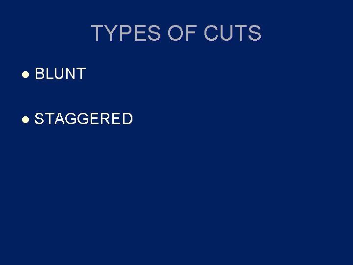 TYPES OF CUTS l BLUNT l STAGGERED 