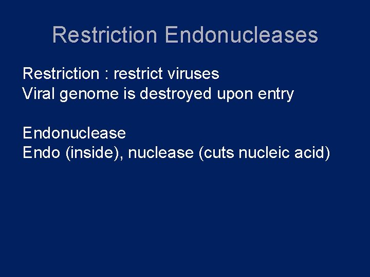 Restriction Endonucleases Restriction : restrict viruses Viral genome is destroyed upon entry Endonuclease Endo