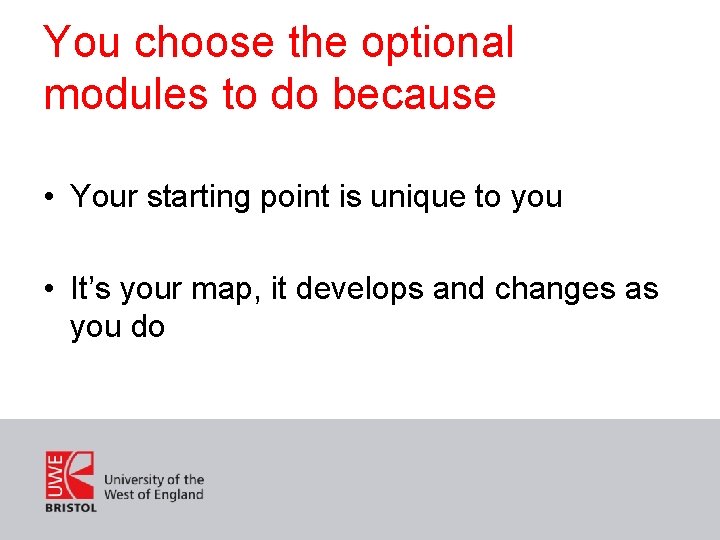 You choose the optional modules to do because • Your starting point is unique