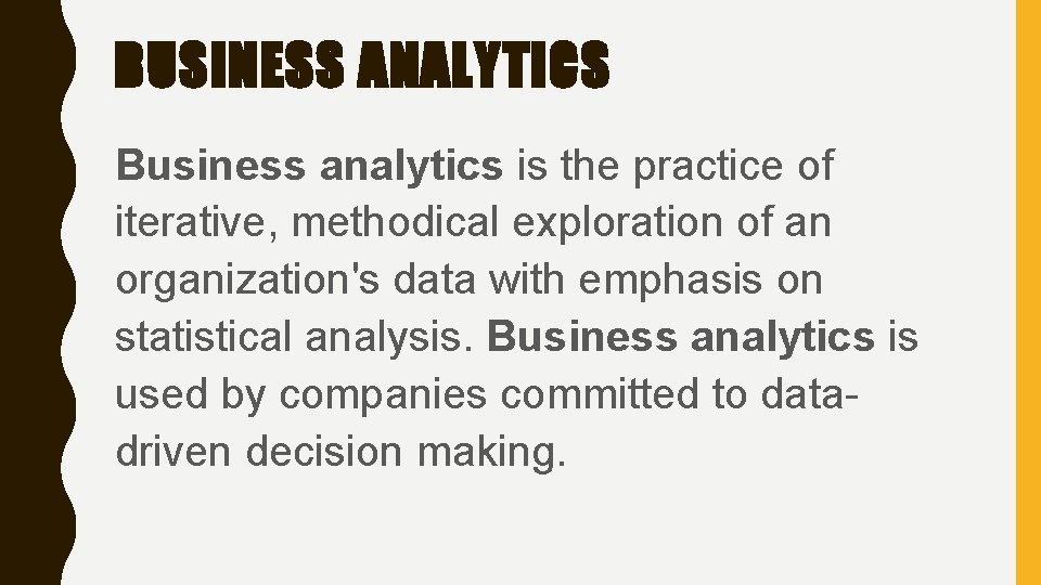 BUSINESS ANALYTICS Business analytics is the practice of iterative, methodical exploration of an organization's