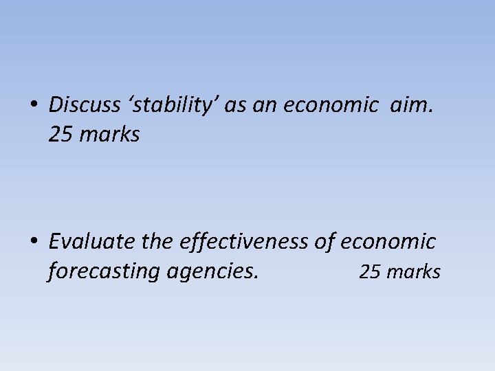  • Discuss ‘stability’ as an economic aim. 25 marks • Evaluate the effectiveness